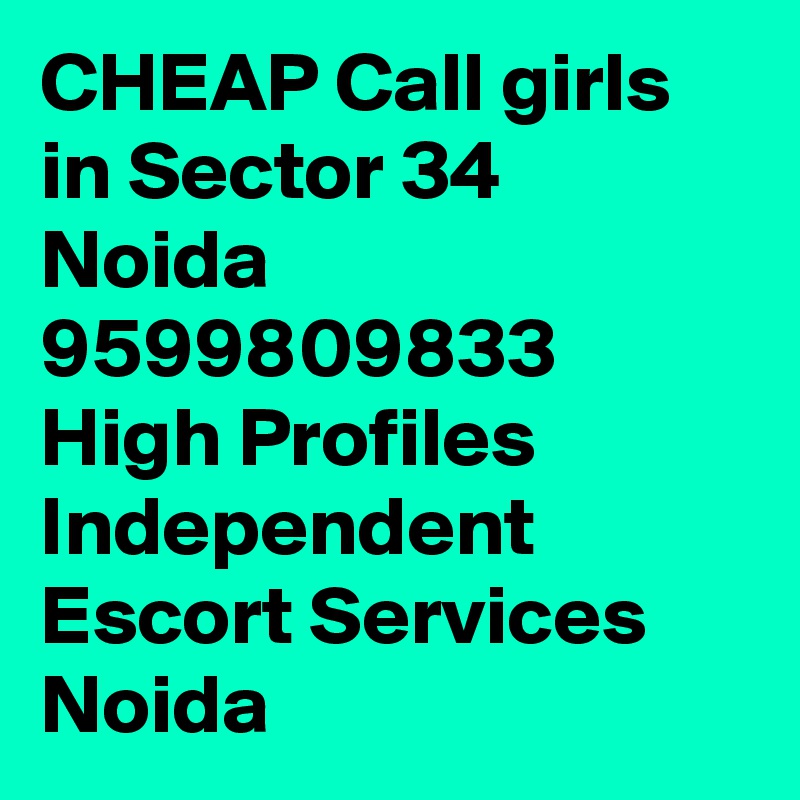 CHEAP Call girls in Sector 34 Noida 9599809833 High Profiles Independent Escort Services Noida