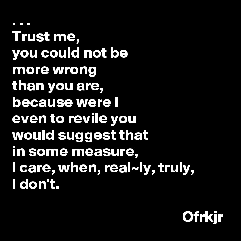 trust-me-you-could-not-be-more-wrong-than-you-are-because-were-i-even