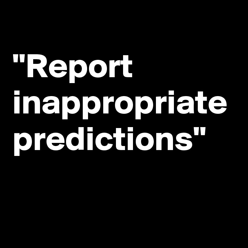 
"Report inappropriate predictions"