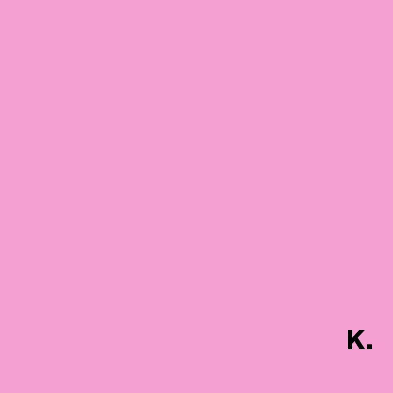 

       








                                                          K.