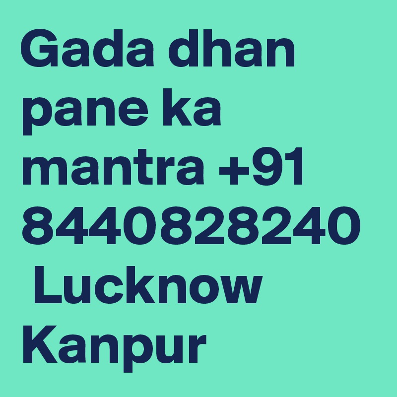 Gada dhan pane ka mantra +91 8440828240  Lucknow Kanpur 