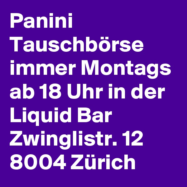 Panini Tauschbörse immer Montags ab 18 Uhr in der Liquid Bar  Zwinglistr. 12 8004 Zürich 