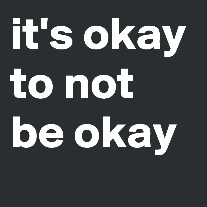 it's okay to not be okay