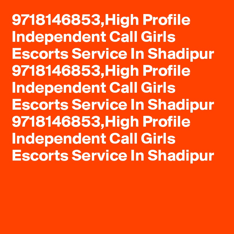 9718146853,High Profile Independent Call Girls Escorts Service In Shadipur
9718146853,High Profile Independent Call Girls Escorts Service In Shadipur
9718146853,High Profile Independent Call Girls Escorts Service In Shadipur

