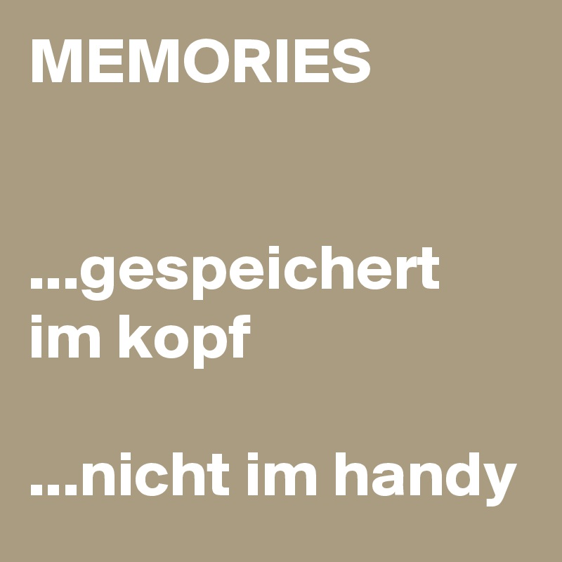 MEMORIES


...gespeichert im kopf

...nicht im handy