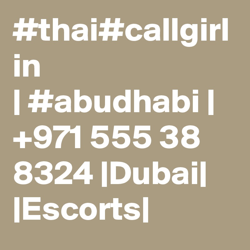 #thai#callgirl in                            | #abudhabi |  +971 555 38 8324 |Dubai| |Escorts|