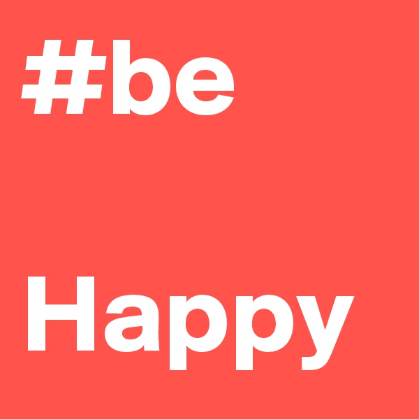 #be
  Happy
