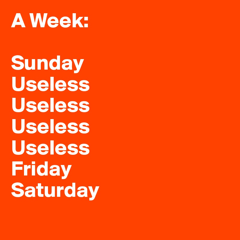 A Week:

Sunday
Useless
Useless
Useless
Useless
Friday
Saturday
