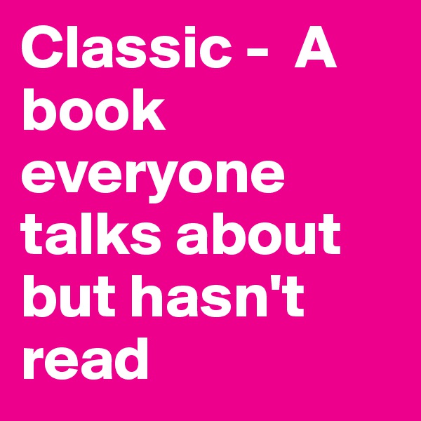 Classic -  A book everyone talks about but hasn't read