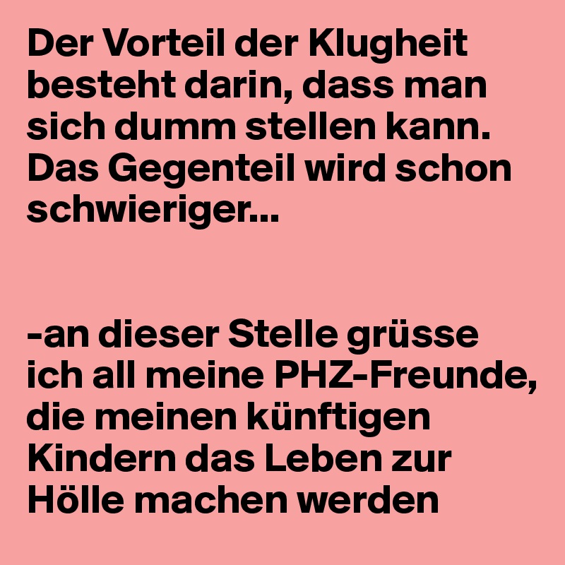 Der Vorteil der Klugheit besteht darin, dass man sich dumm stellen kann