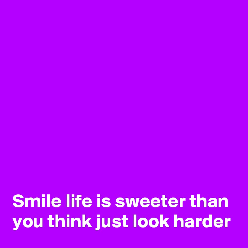 








Smile life is sweeter than you think just look harder 