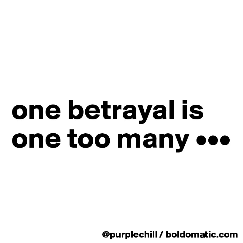 


one betrayal is one too many •••

