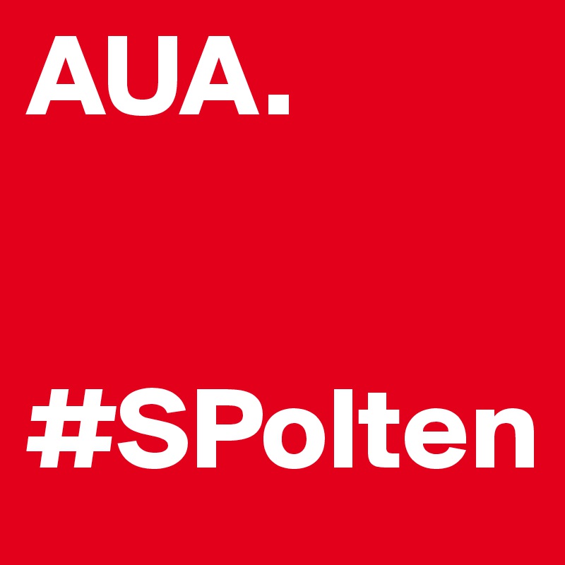 AUA.


#SPolten