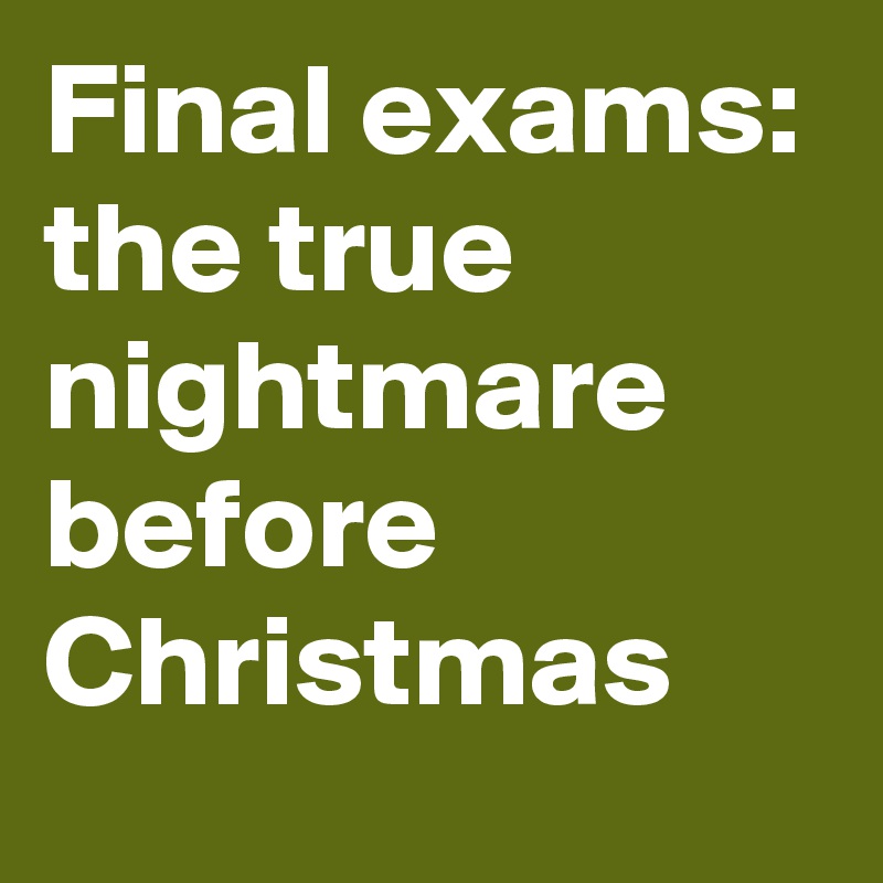 Final exams: the true nightmare before Christmas