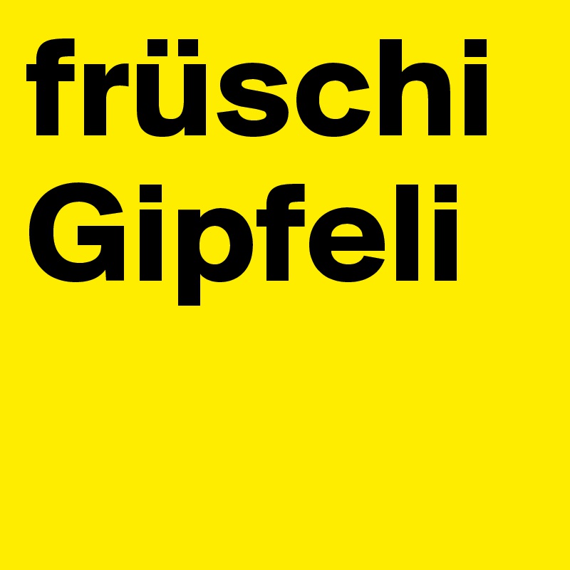 früschi Gipfeli