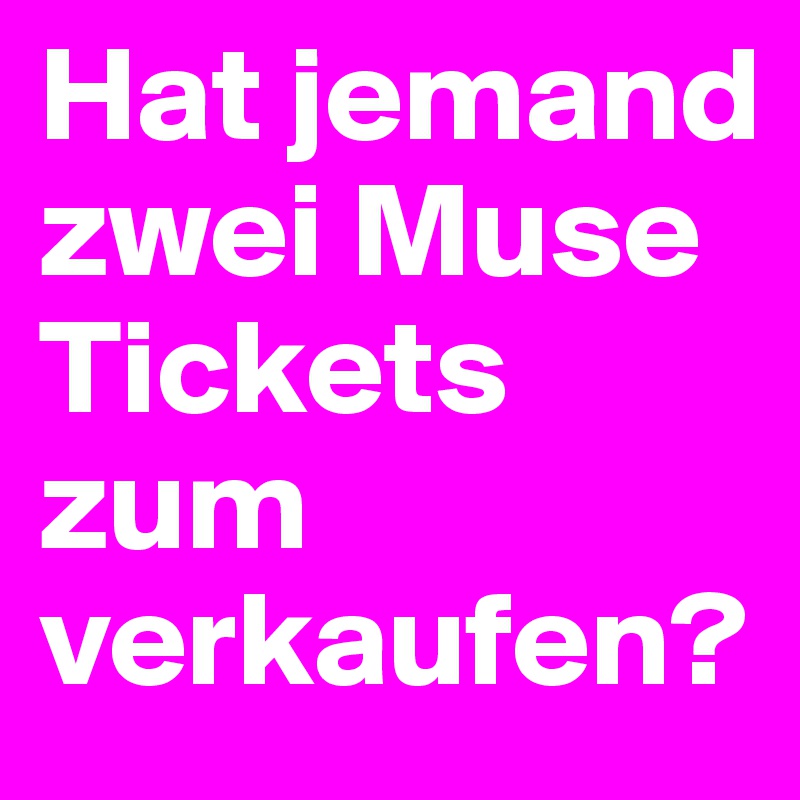 Hat jemand zwei Muse Tickets zum verkaufen? 