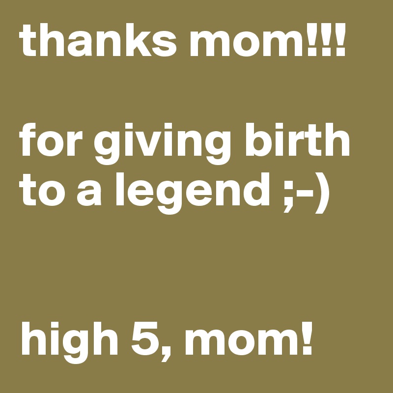 Thanks Mom For Giving Birth To A Legend High 5 Mom Post By Jaykay On Boldomatic