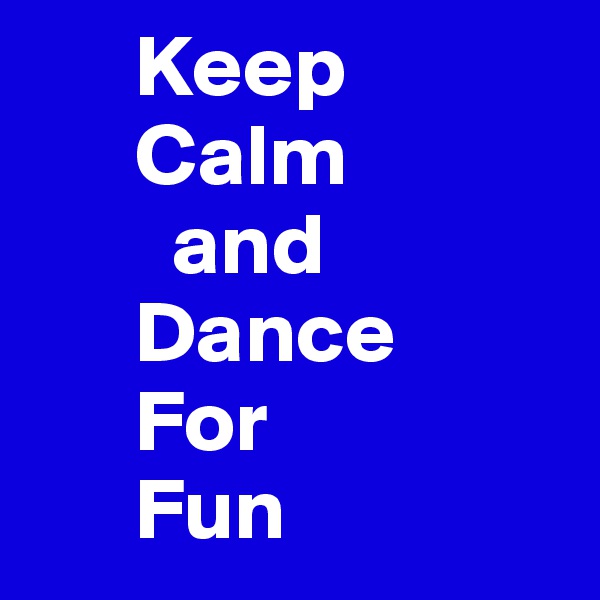       Keep
      Calm
        and
      Dance 
      For
      Fun