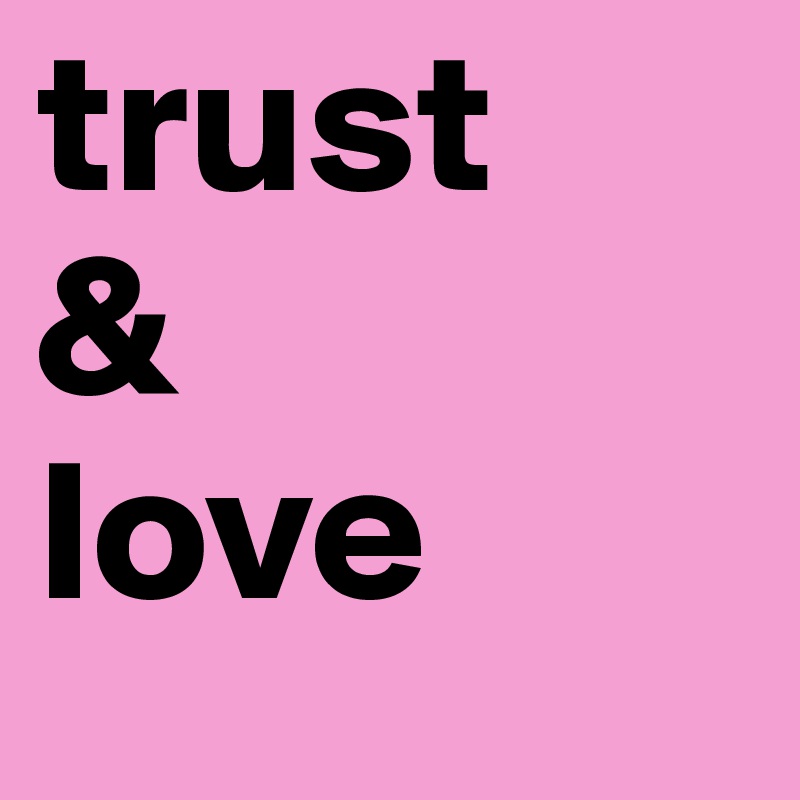 trust 
&
love 