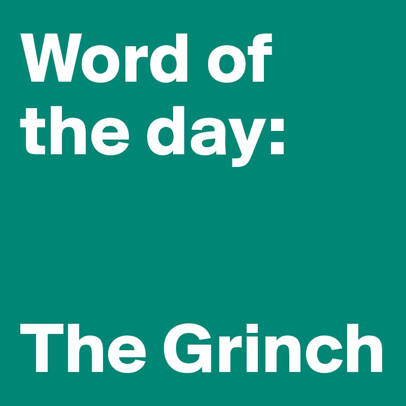 Word of
the day:


The Grinch
