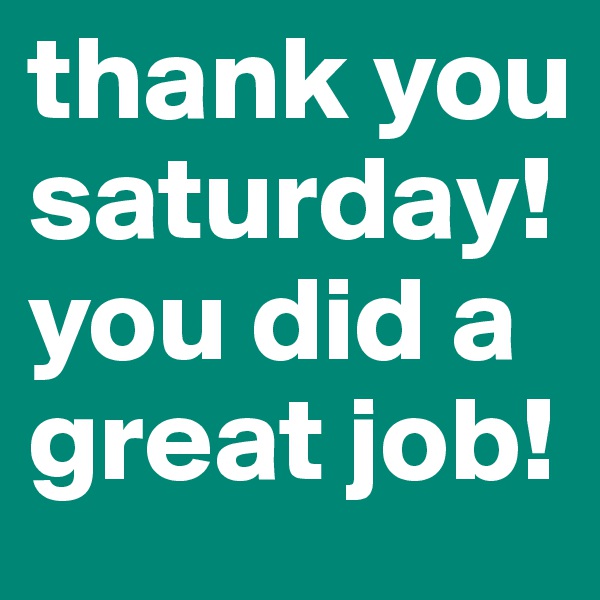 thank you saturday!
you did a great job!