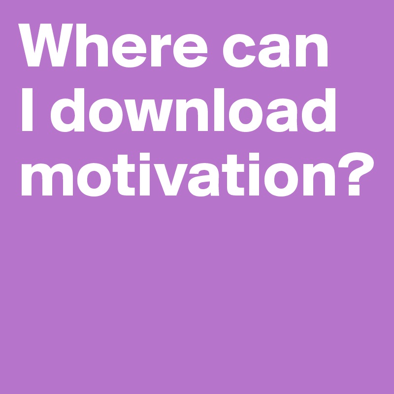 Where can 
I download motivation?

