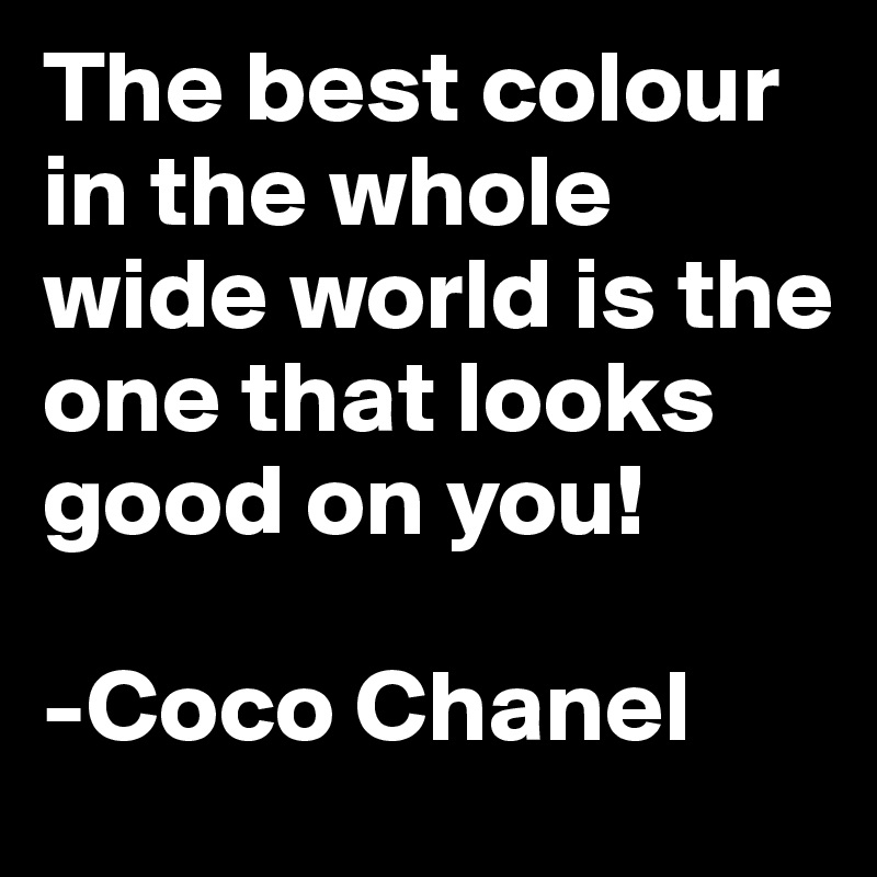The best color in the whole world, is the one that looks, good on