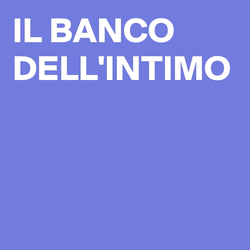 IL BANCO DELL'INTIMO 