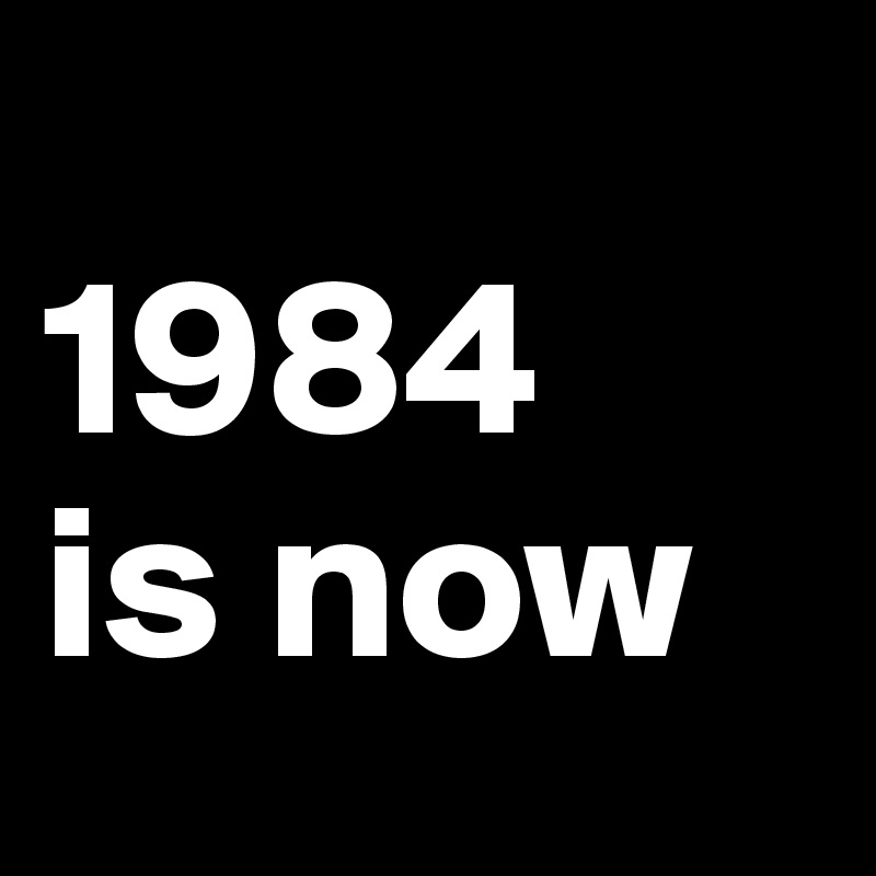 
1984 
is now