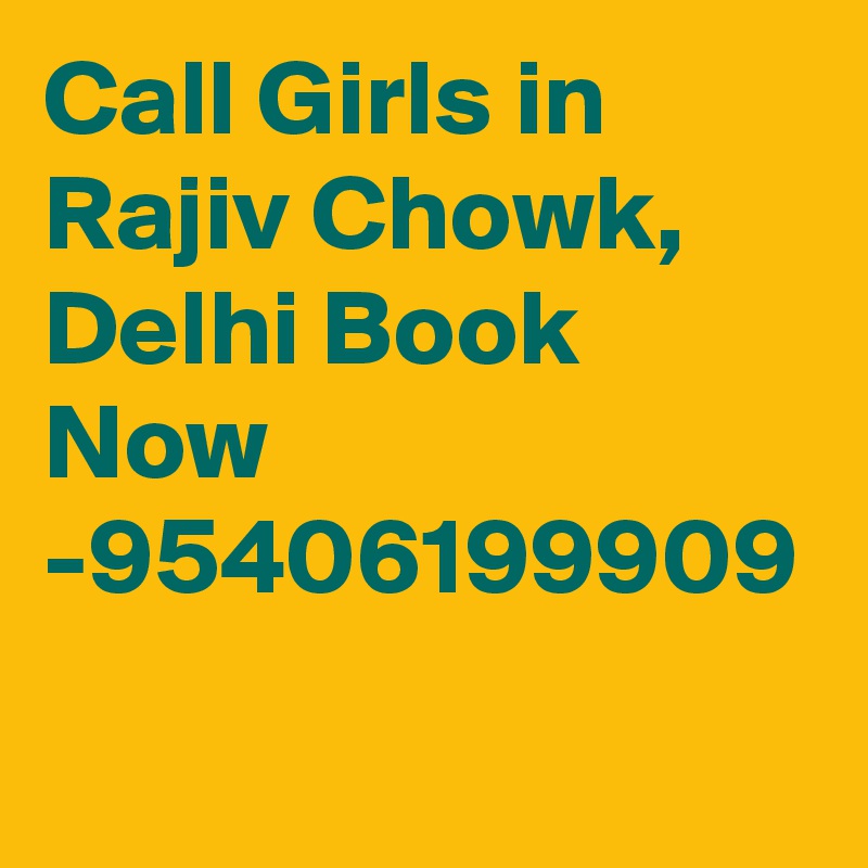 Call Girls in Rajiv Chowk, Delhi Book Now -95406199909