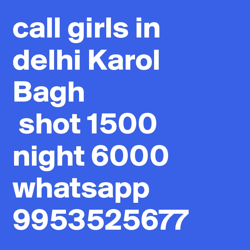call girls in delhi Karol Bagh
 shot 1500 night 6000 whatsapp 9953525677