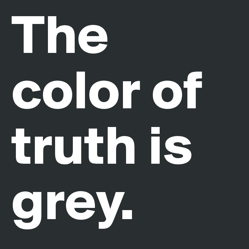 The-color-of-truth-is-grey?size=800