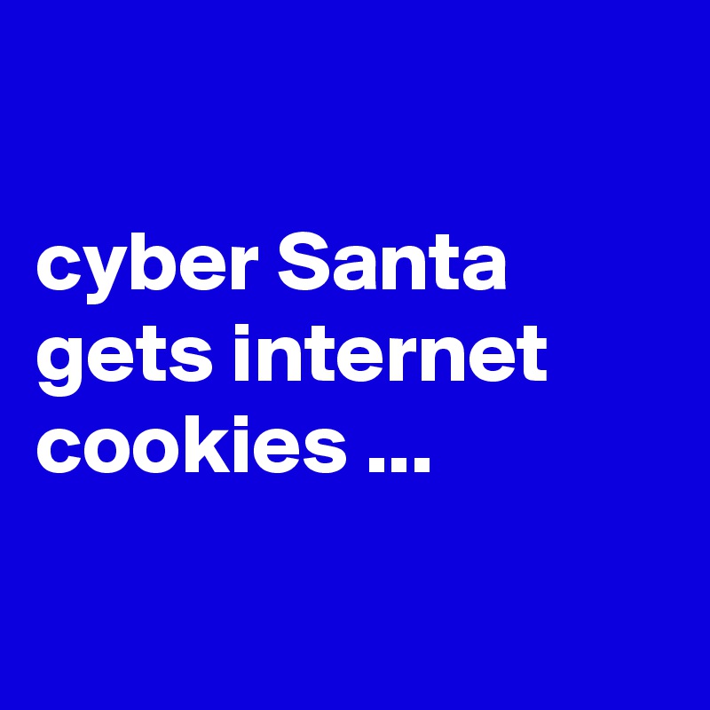 

cyber Santa gets internet cookies ...

