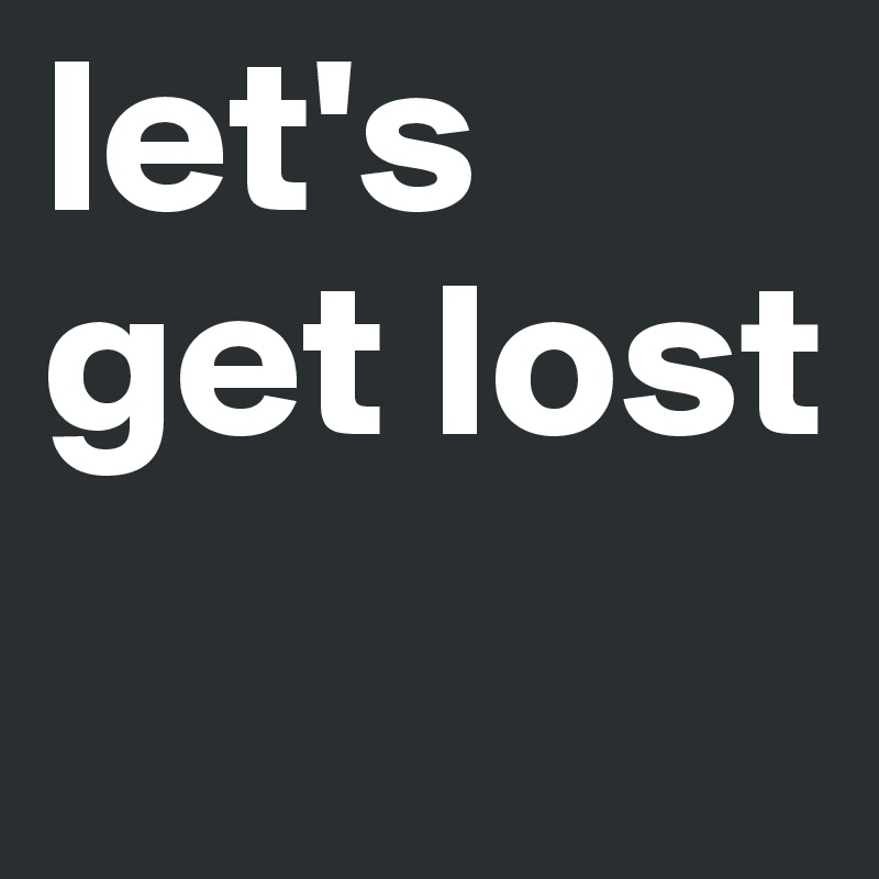 let's get lost