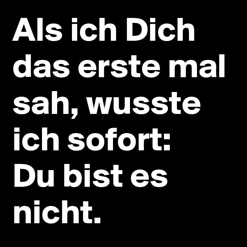 Als Ich Dich Das Erste Mal Sah Wusste Ich Sofort Du Bist Es Nicht Post By Niemo On Boldomatic