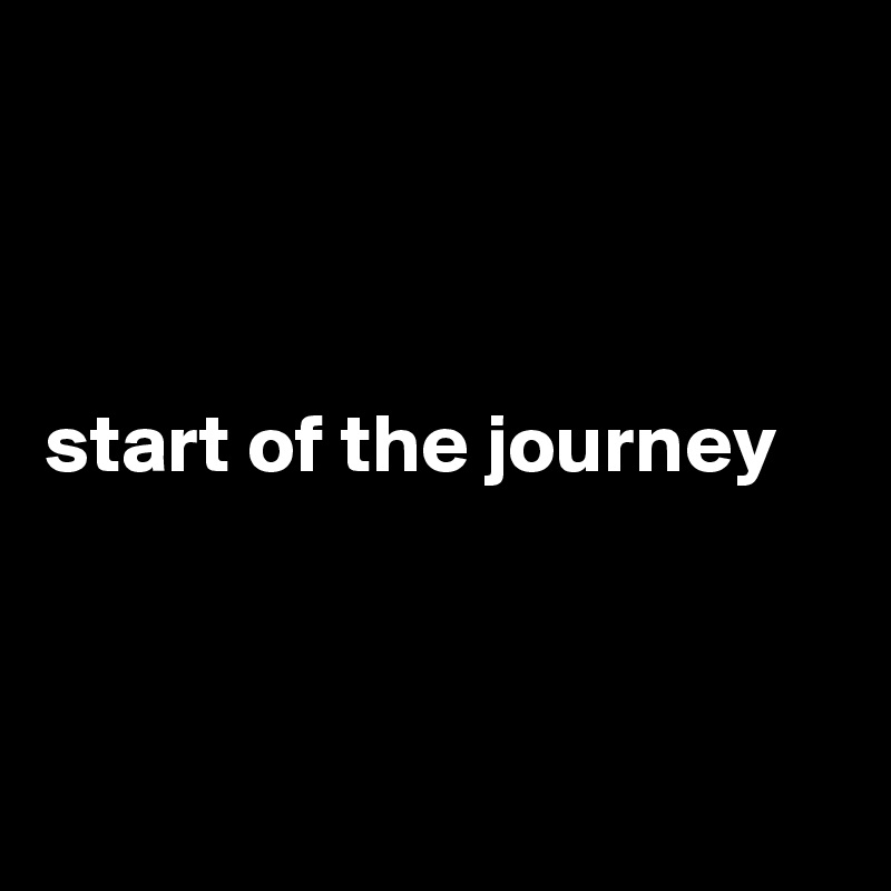 



start of the journey



