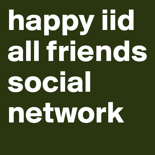 happy iid all friends social network