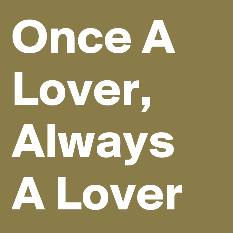 Once A Lover, Always A Lover