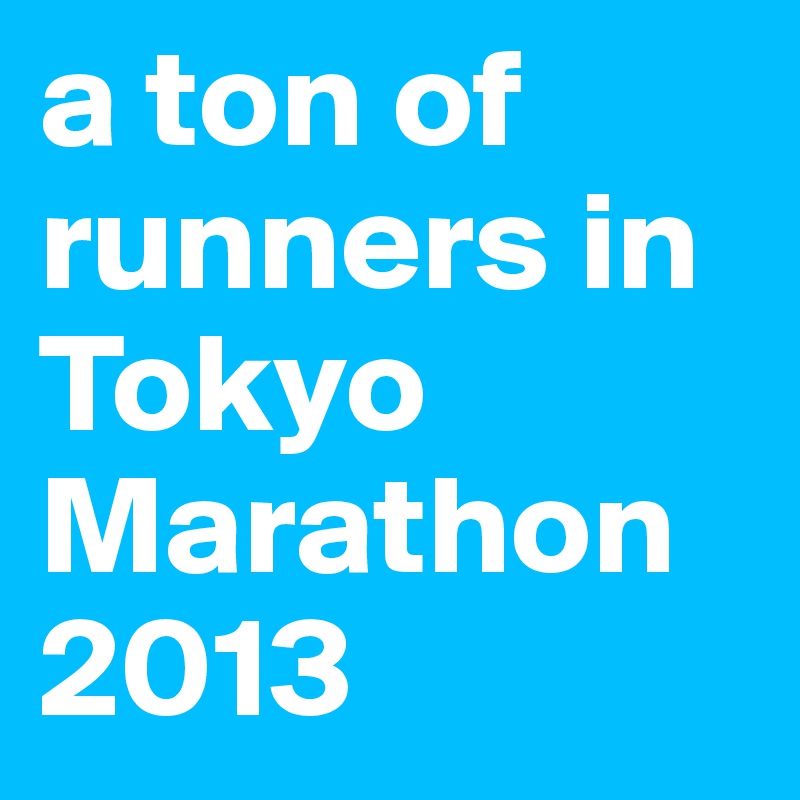 a ton of runners in Tokyo Marathon 2013