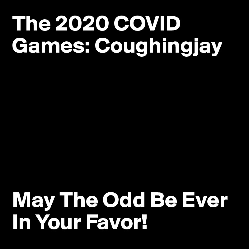 The 2020 COVID
Games: Coughingjay






May The Odd Be Ever In Your Favor!