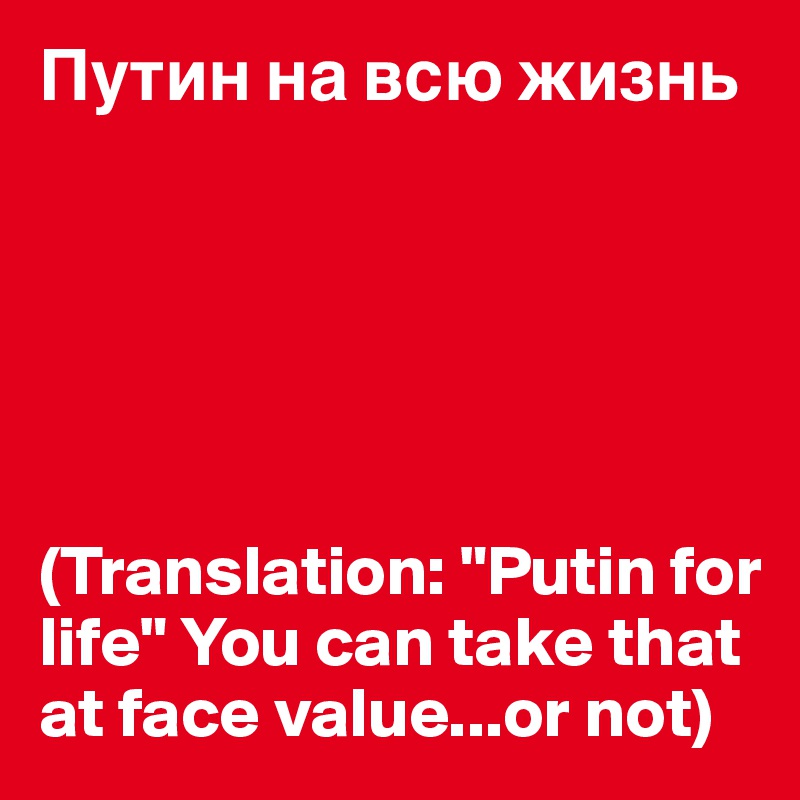 ????? ?? ??? ?????






(Translation: "Putin for life" You can take that at face value...or not)