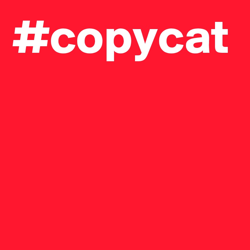 #copycat          