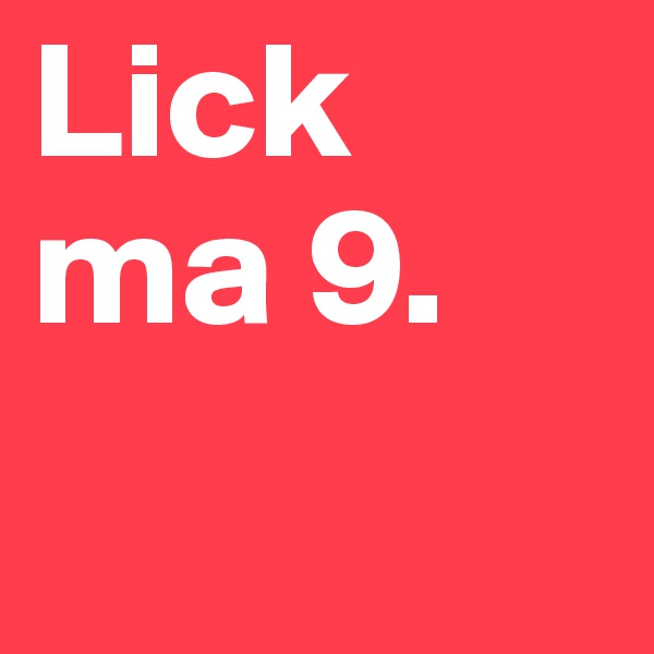 Lick ma 9.
