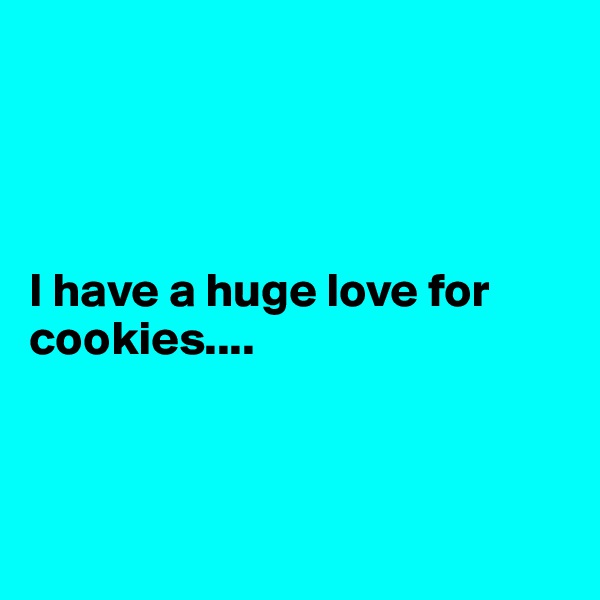 




I have a huge love for cookies....



