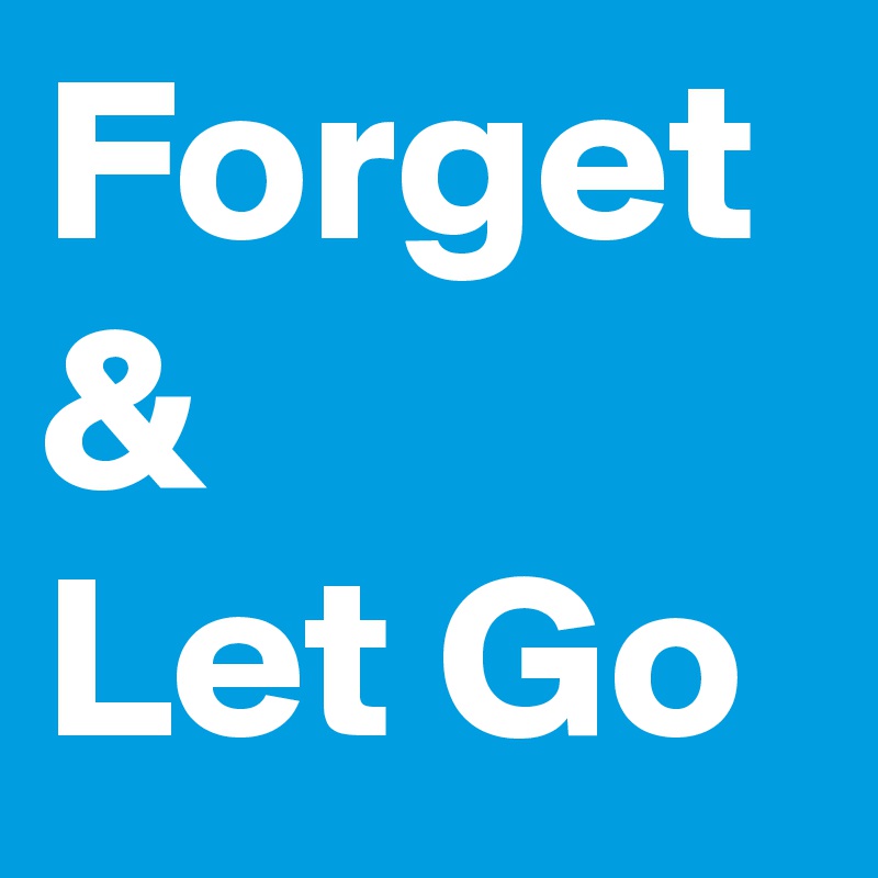 Forget &
Let Go
