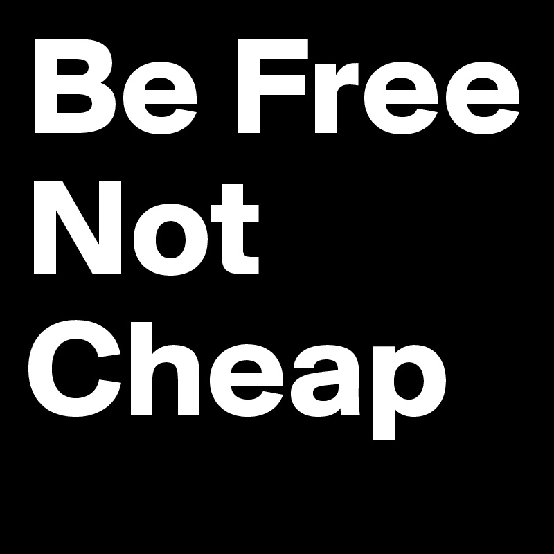 Be Free Not Cheap