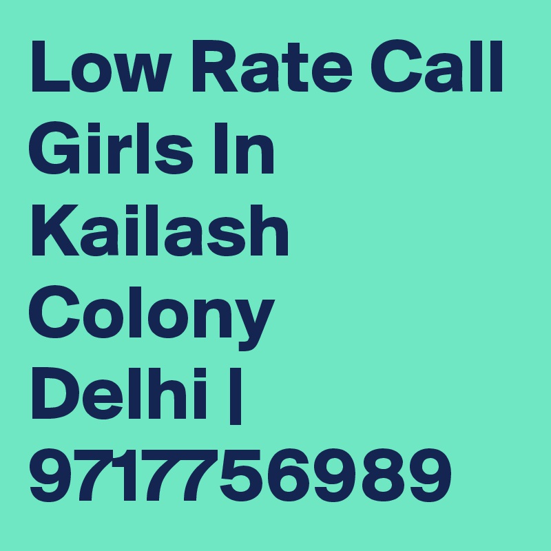 Low Rate Call Girls In  Kailash Colony
Delhi | 9717756989
