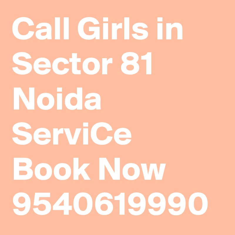 Call Girls in Sector 81 Noida ServiCe Book Now 9540619990