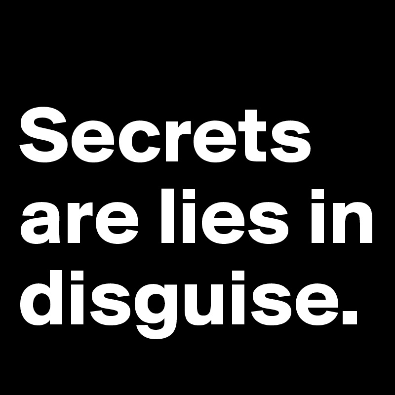 
Secrets are lies in disguise.