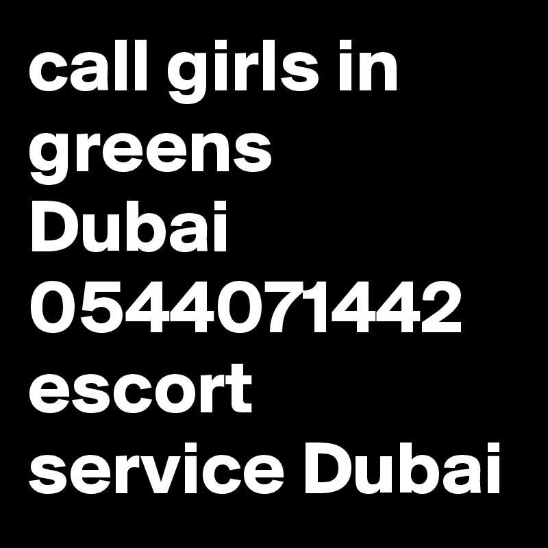 call girls in  greens  Dubai  0544071442 escort  service Dubai 
